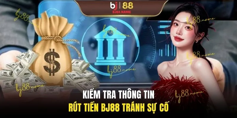 Kiểm tra thông tin rút tiền BJ88 tránh sự cố